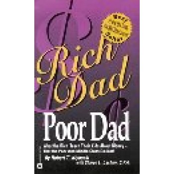 Rich Dad Poor Dad: What the Rich Teach Their Kids About Money - That the Poor and the Middle Class Do Not! by Robert T. Kiyosaki; Sharon L. Lechter 